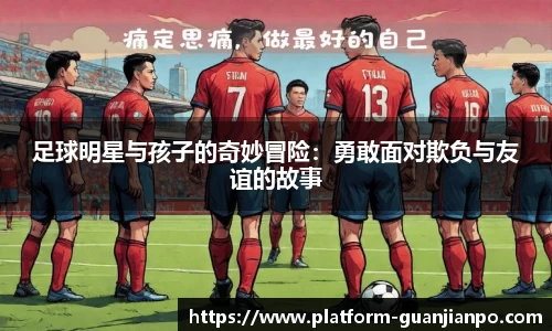足球明星与孩子的奇妙冒险：勇敢面对欺负与友谊的故事